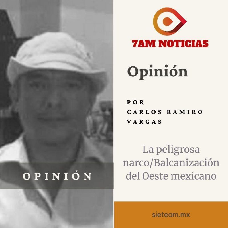 Opinión - La peligrosa narco/Balcanización del Oeste mexicano