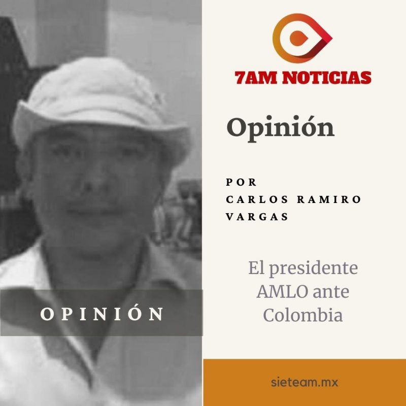 El presidente AMLO ante Colombia. Carlos Ramiro Vargas