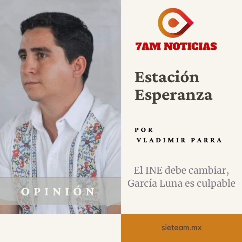 Estación Esperanza - El INE debe cambiar, García Luna es culpable