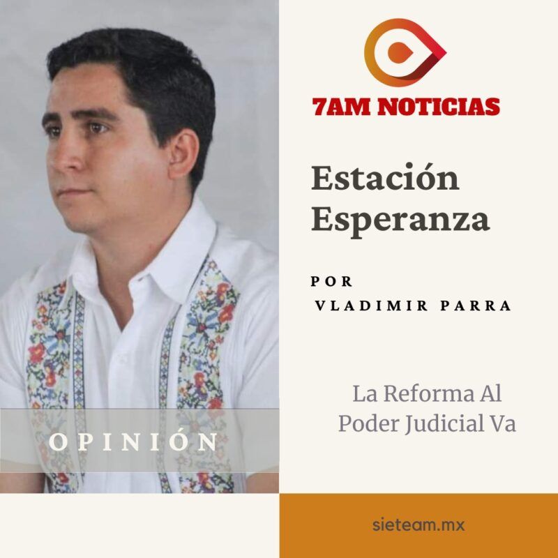 Estación Esperanza: La Reforma Al Poder Judicial Va