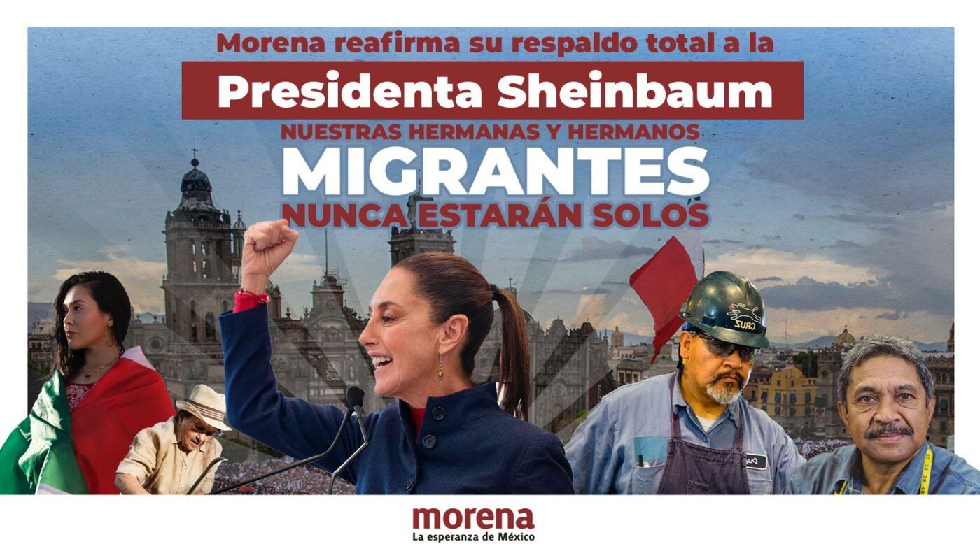 Morena reafirma su respaldo total a la Presidenta Sheinbaum; nuestras hermanas y hermanos migrantes nunca estarán solos