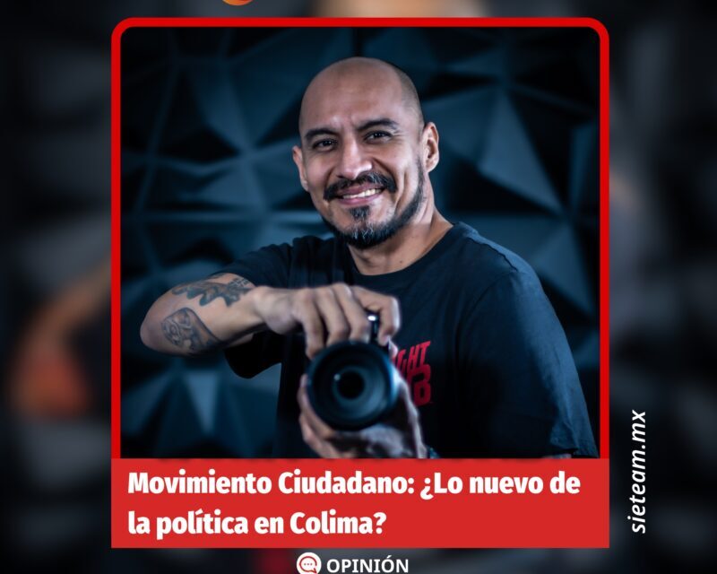 El Oscuro Páramo | Movimiento Ciudadano: ¿Lo nuevo de la política en Colima?