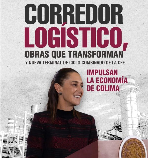 Corredor Logístico, Obras que Transforman y nueva Terminal de Ciclo Combinado de la CFE impulsan la economía de Colima