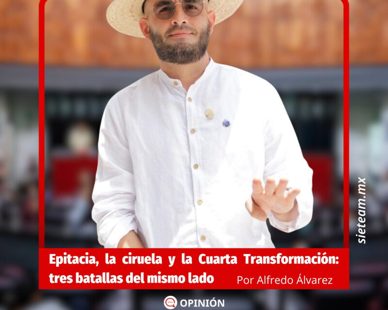 Ruralidades Colimenses: Epitacia, la ciruela y la Cuarta Transformación: tres batallas del mismo lado