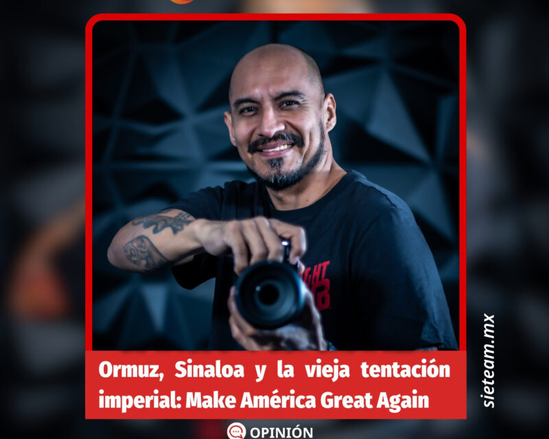 El Oscuro Páramo | Ormuz, Sinaloa y la vieja tentación imperial: Make América Great Again