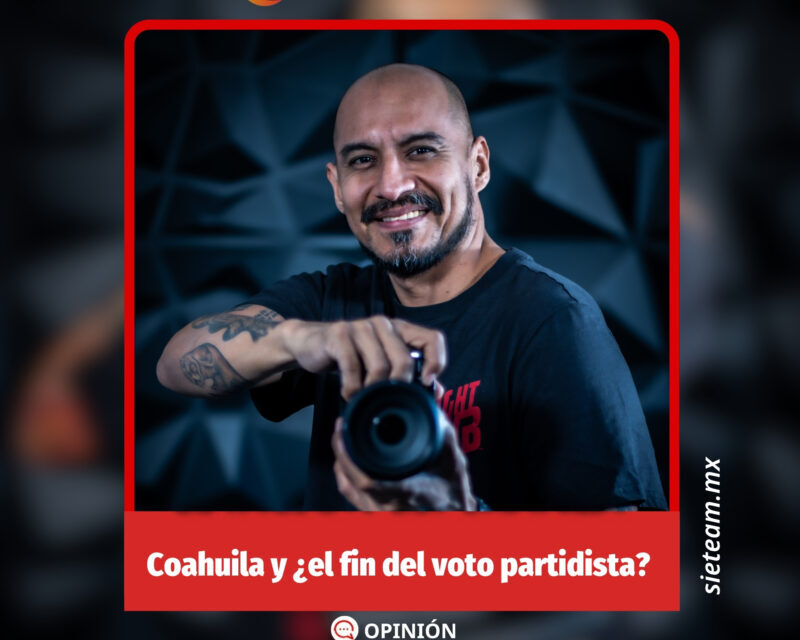 El Oscuro Páramo | Coahuila y ¿el fin del voto partidista?